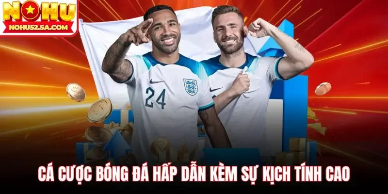 Cá cược bóng đá hấp dẫn kèm sự kịch tính cao