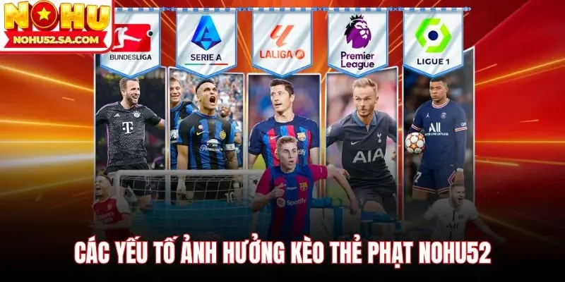 Các yếu tố ảnh hưởng Kèo thẻ phạt Nohu52