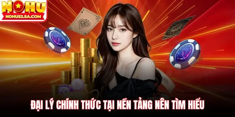 Đại lý chính thức tại nền tảng nên tìm hiểu
