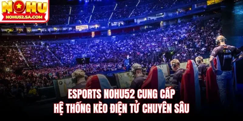 Tổng quan về các kèo đấu Esports Nohu52